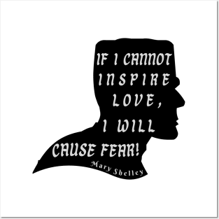 Mary shelley quote:  if I cannot inspire love, I will cause fear Posters and Art